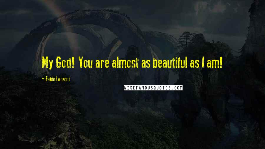 Fabio Lanzoni Quotes: My God! You are almost as beautiful as I am!