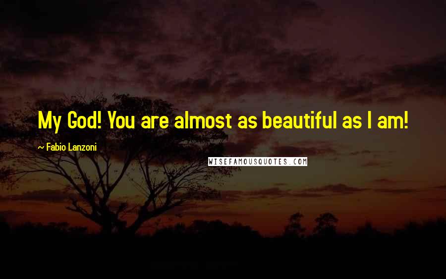 Fabio Lanzoni Quotes: My God! You are almost as beautiful as I am!