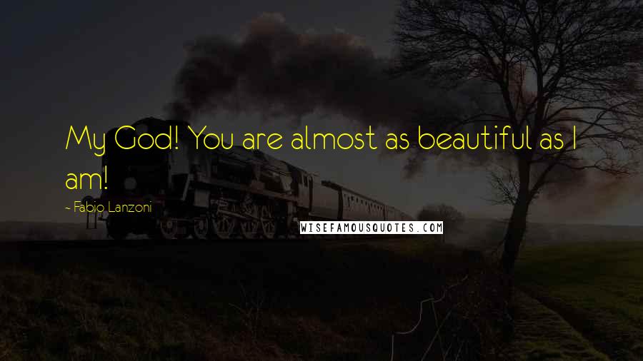 Fabio Lanzoni Quotes: My God! You are almost as beautiful as I am!