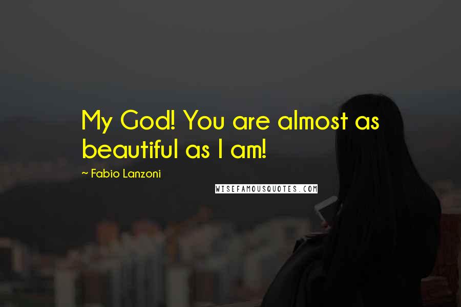 Fabio Lanzoni Quotes: My God! You are almost as beautiful as I am!