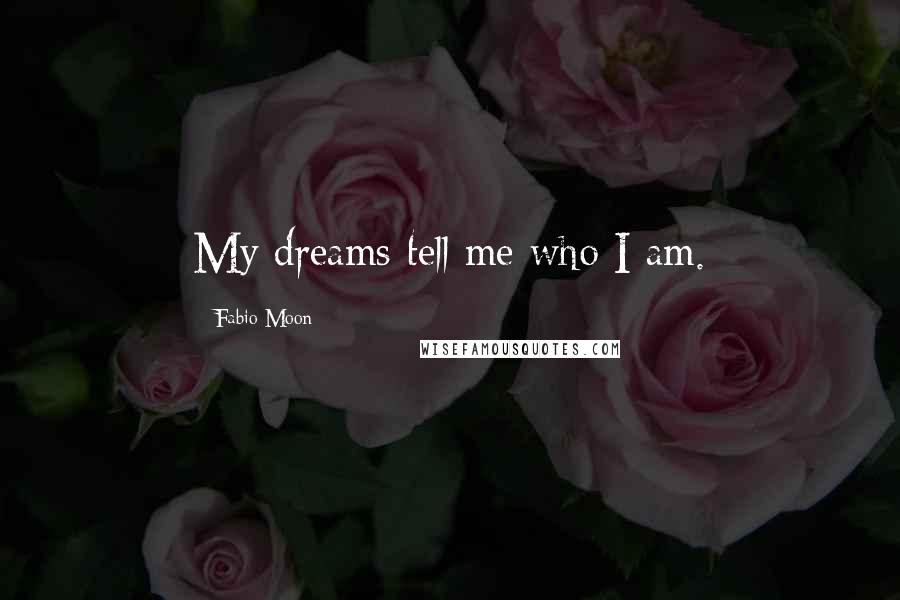 Fabio Moon Quotes: My dreams tell me who I am.