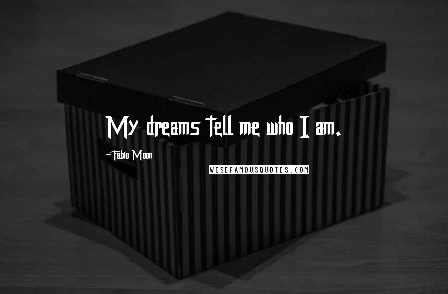 Fabio Moon Quotes: My dreams tell me who I am.