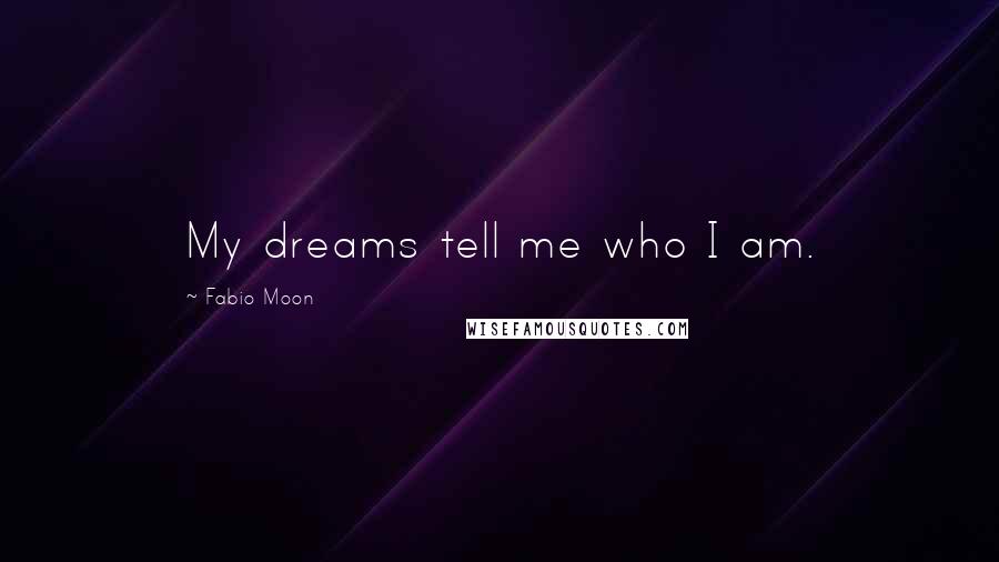 Fabio Moon Quotes: My dreams tell me who I am.