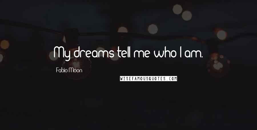 Fabio Moon Quotes: My dreams tell me who I am.