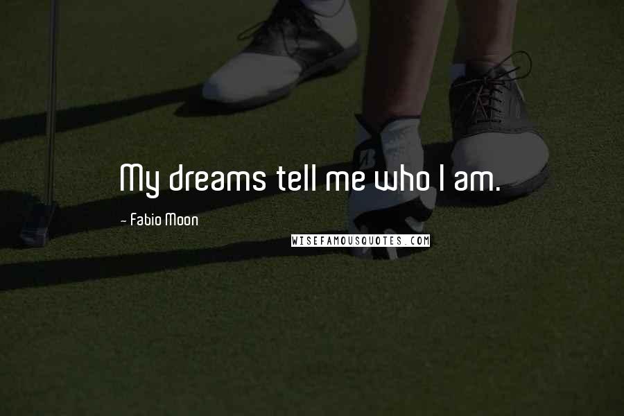 Fabio Moon Quotes: My dreams tell me who I am.