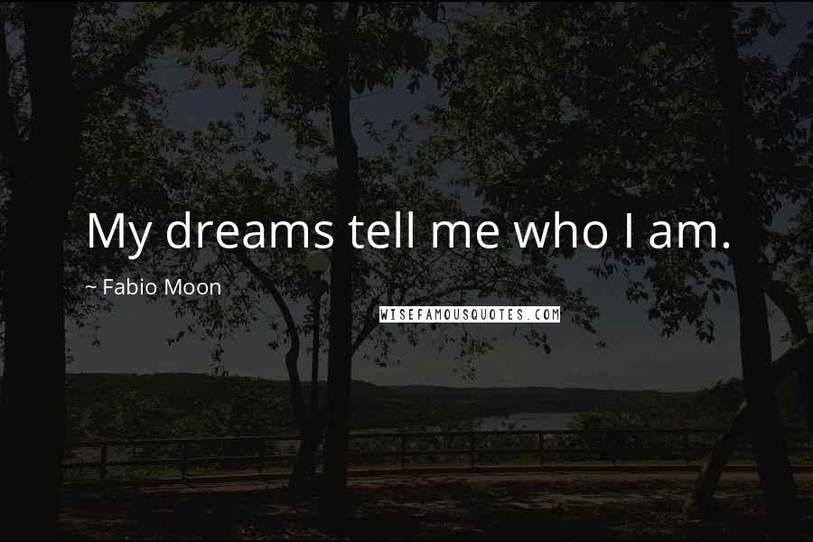 Fabio Moon Quotes: My dreams tell me who I am.