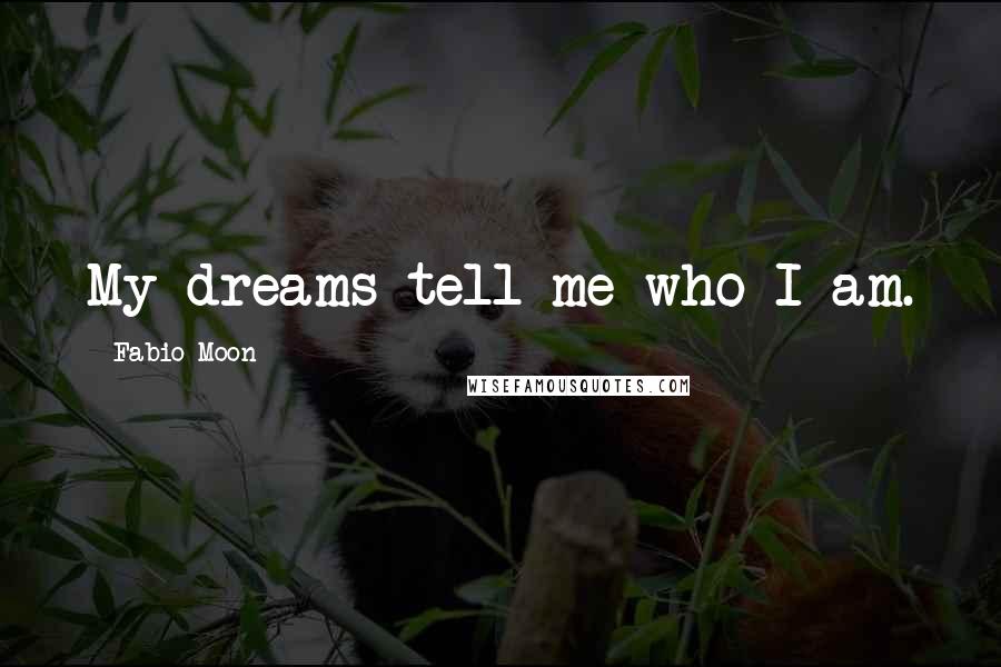 Fabio Moon Quotes: My dreams tell me who I am.