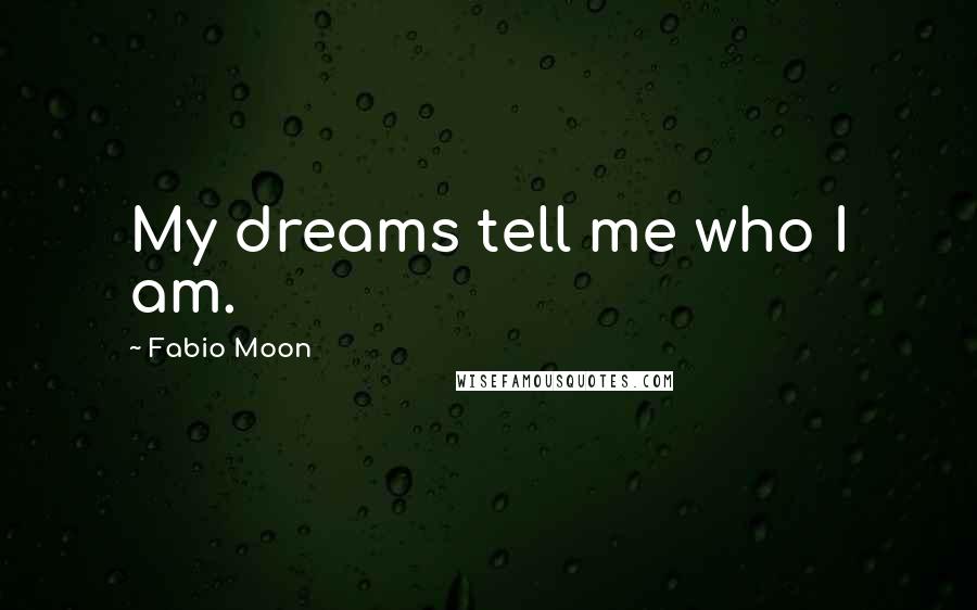 Fabio Moon Quotes: My dreams tell me who I am.