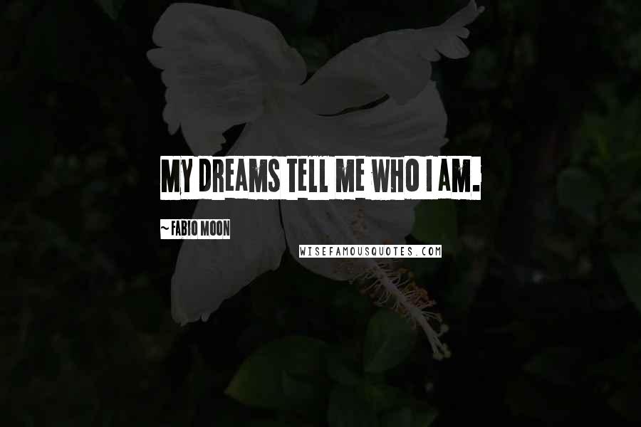 Fabio Moon Quotes: My dreams tell me who I am.