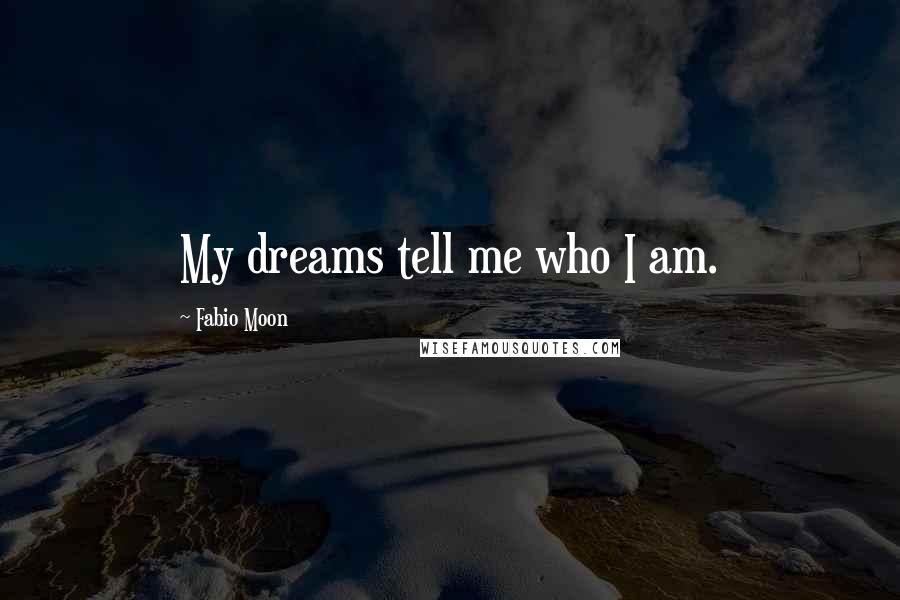 Fabio Moon Quotes: My dreams tell me who I am.