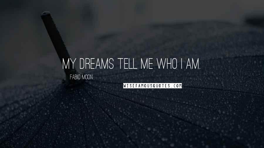 Fabio Moon Quotes: My dreams tell me who I am.