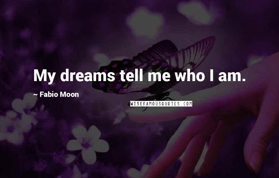 Fabio Moon Quotes: My dreams tell me who I am.