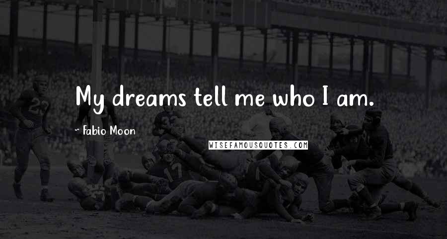 Fabio Moon Quotes: My dreams tell me who I am.