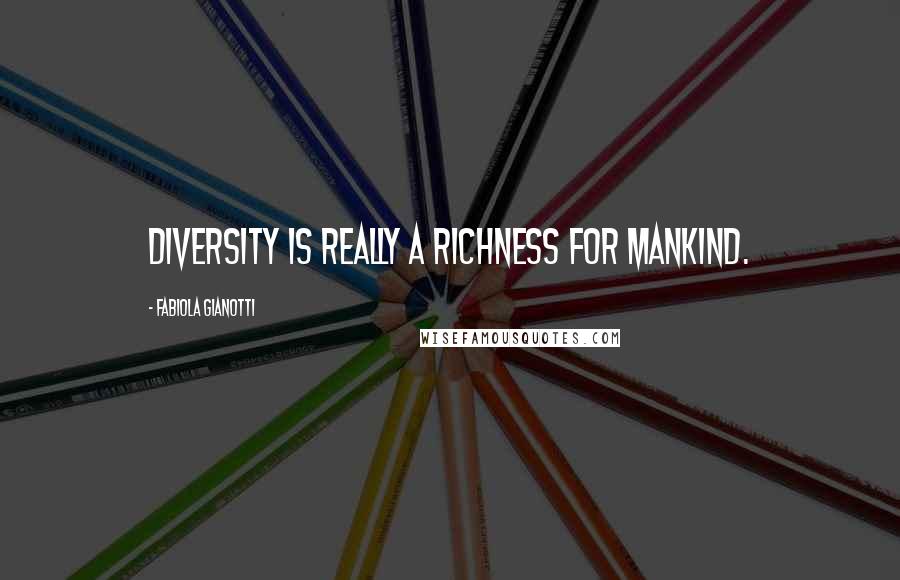 Fabiola Gianotti Quotes: Diversity is really a richness for mankind.