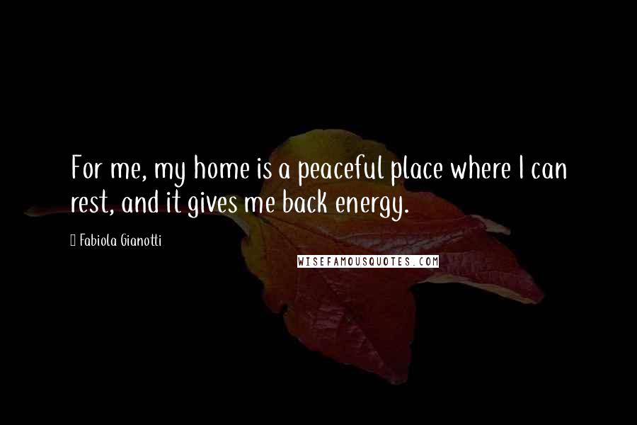 Fabiola Gianotti Quotes: For me, my home is a peaceful place where I can rest, and it gives me back energy.