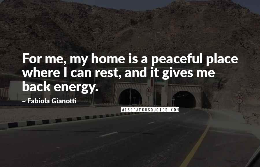 Fabiola Gianotti Quotes: For me, my home is a peaceful place where I can rest, and it gives me back energy.