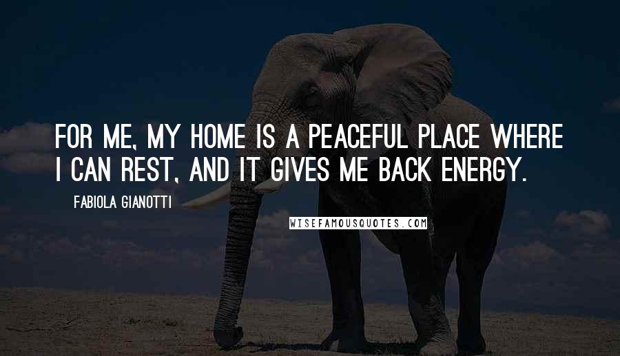 Fabiola Gianotti Quotes: For me, my home is a peaceful place where I can rest, and it gives me back energy.