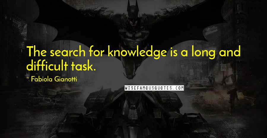 Fabiola Gianotti Quotes: The search for knowledge is a long and difficult task.