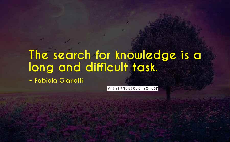 Fabiola Gianotti Quotes: The search for knowledge is a long and difficult task.