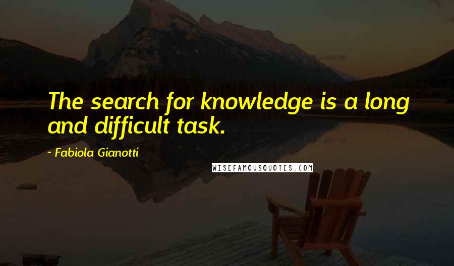 Fabiola Gianotti Quotes: The search for knowledge is a long and difficult task.