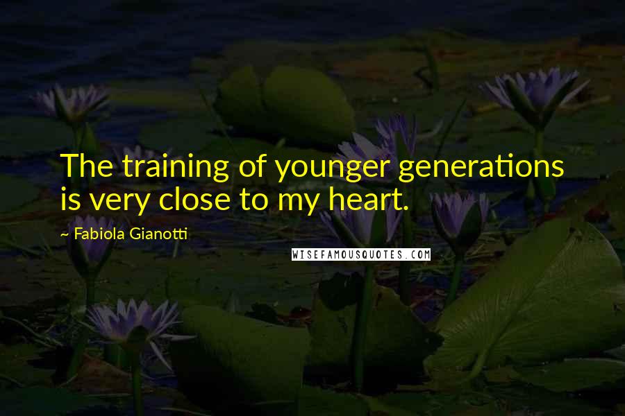 Fabiola Gianotti Quotes: The training of younger generations is very close to my heart.