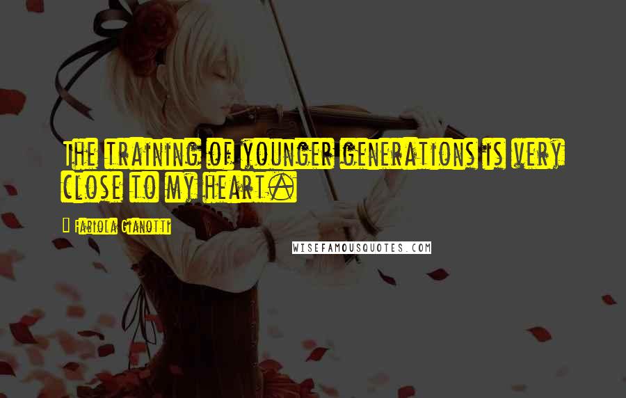 Fabiola Gianotti Quotes: The training of younger generations is very close to my heart.