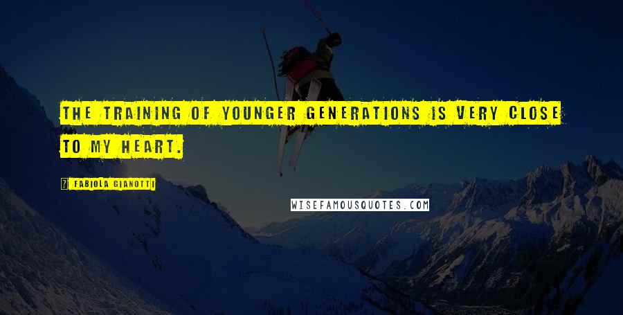 Fabiola Gianotti Quotes: The training of younger generations is very close to my heart.