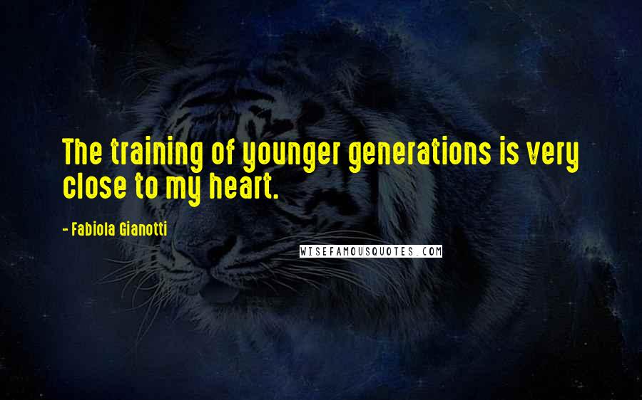 Fabiola Gianotti Quotes: The training of younger generations is very close to my heart.