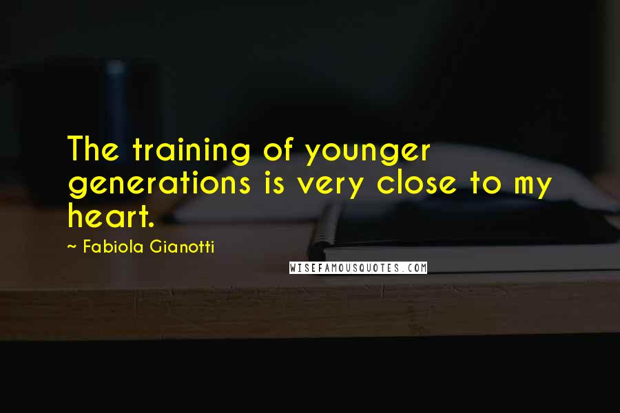 Fabiola Gianotti Quotes: The training of younger generations is very close to my heart.