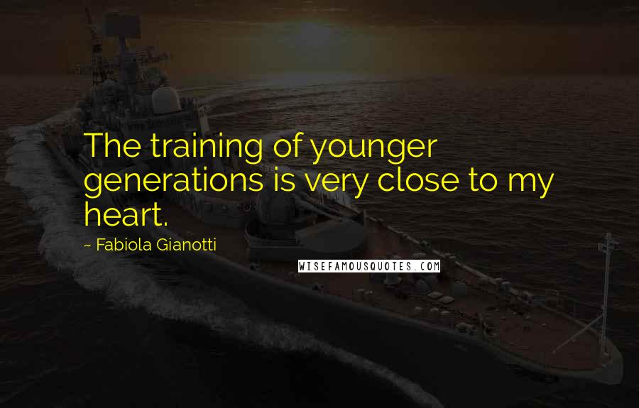 Fabiola Gianotti Quotes: The training of younger generations is very close to my heart.