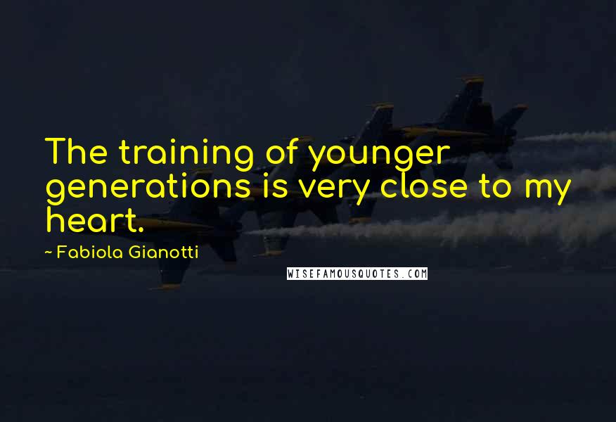 Fabiola Gianotti Quotes: The training of younger generations is very close to my heart.