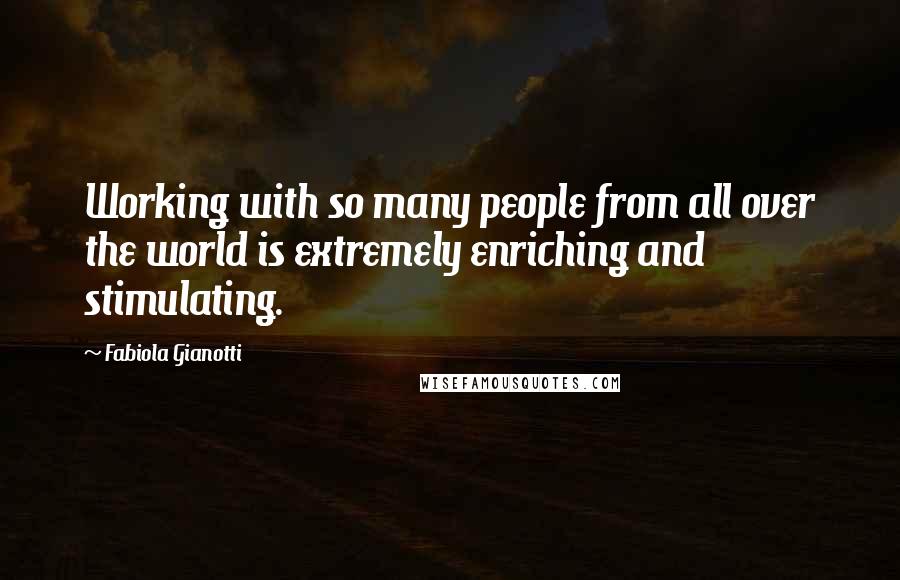 Fabiola Gianotti Quotes: Working with so many people from all over the world is extremely enriching and stimulating.