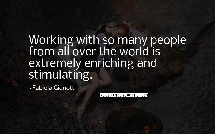 Fabiola Gianotti Quotes: Working with so many people from all over the world is extremely enriching and stimulating.
