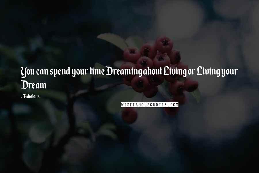 Fabolous Quotes: You can spend your time Dreaming about Living or Living your Dream