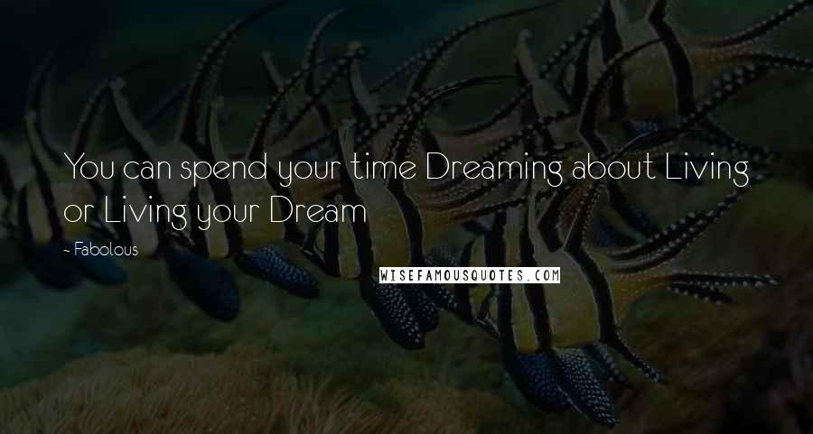 Fabolous Quotes: You can spend your time Dreaming about Living or Living your Dream