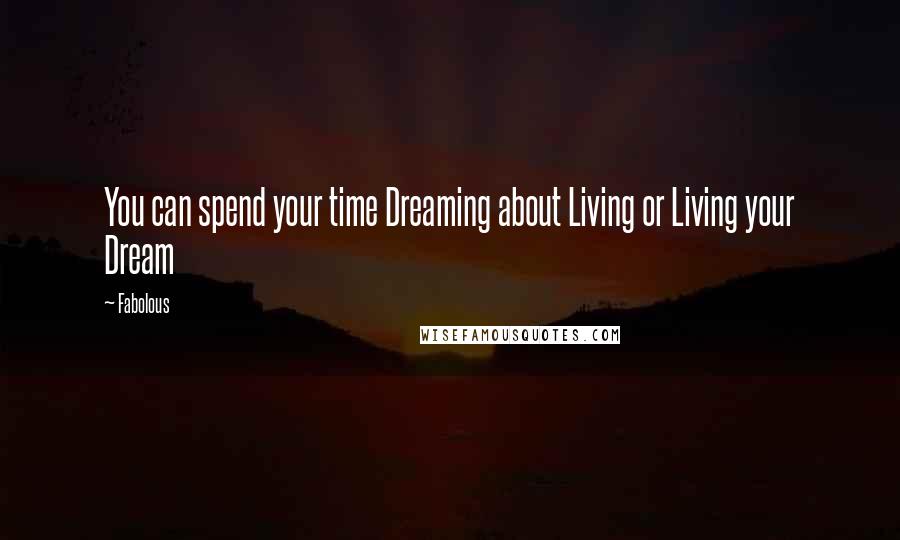 Fabolous Quotes: You can spend your time Dreaming about Living or Living your Dream