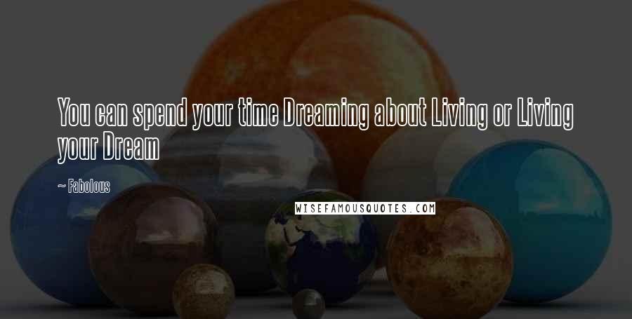 Fabolous Quotes: You can spend your time Dreaming about Living or Living your Dream