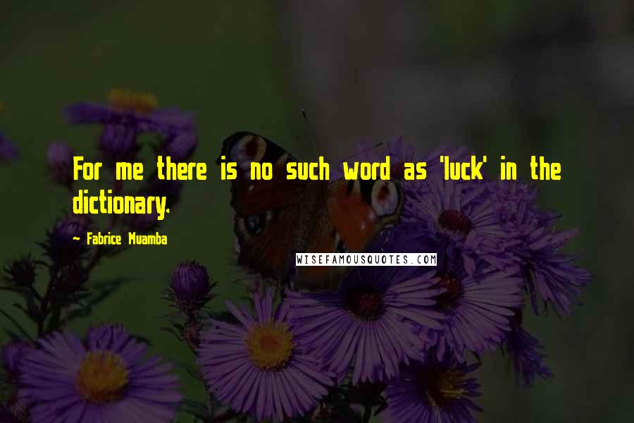 Fabrice Muamba Quotes: For me there is no such word as 'luck' in the dictionary.