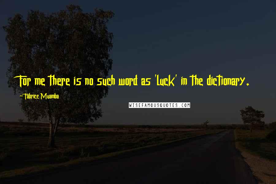 Fabrice Muamba Quotes: For me there is no such word as 'luck' in the dictionary.