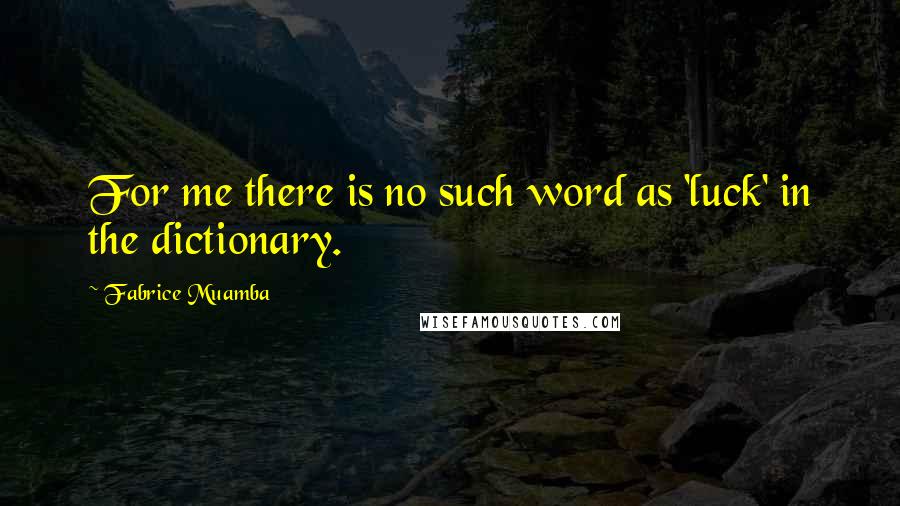 Fabrice Muamba Quotes: For me there is no such word as 'luck' in the dictionary.