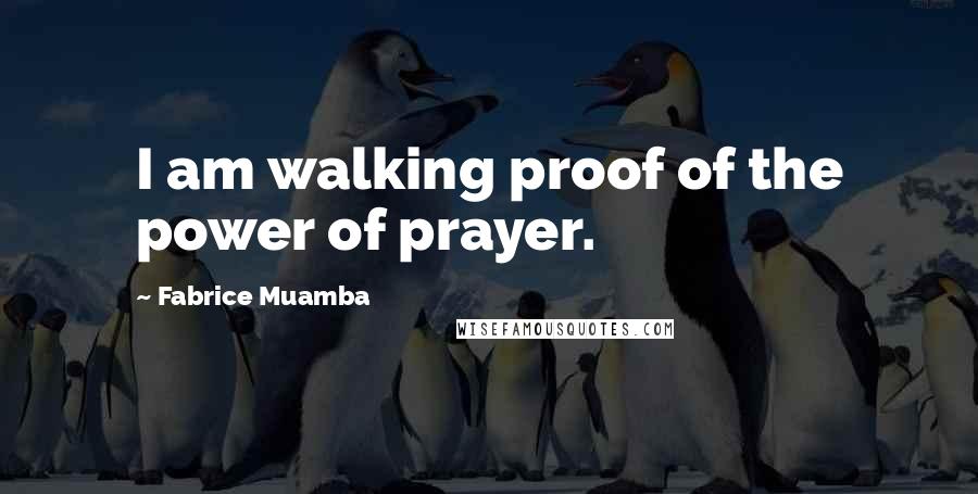 Fabrice Muamba Quotes: I am walking proof of the power of prayer.