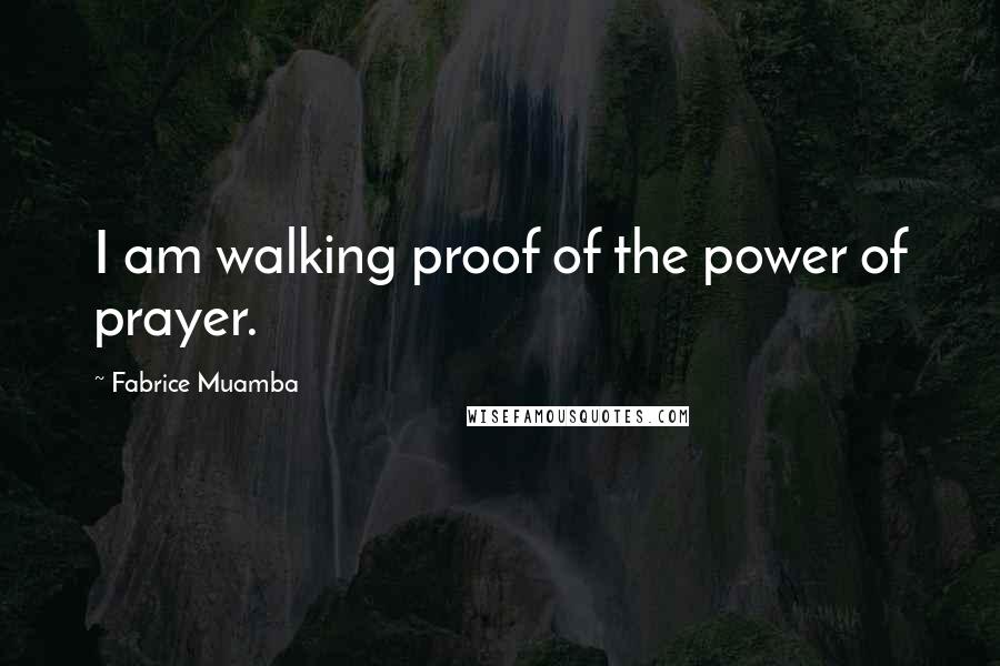 Fabrice Muamba Quotes: I am walking proof of the power of prayer.