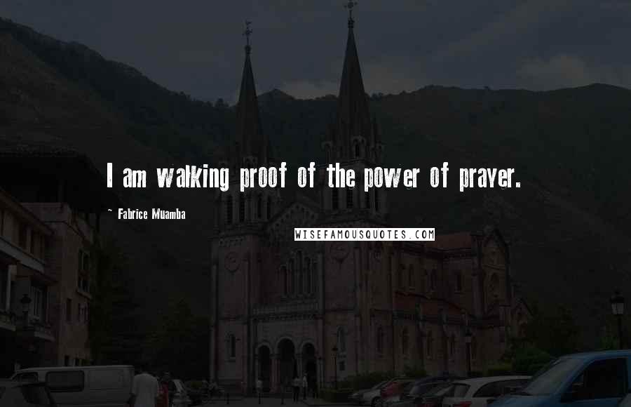 Fabrice Muamba Quotes: I am walking proof of the power of prayer.