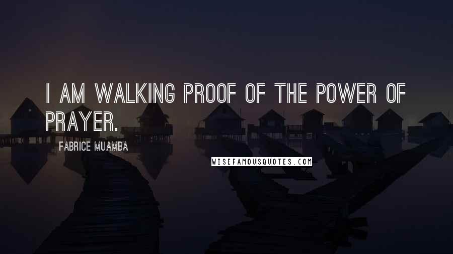 Fabrice Muamba Quotes: I am walking proof of the power of prayer.