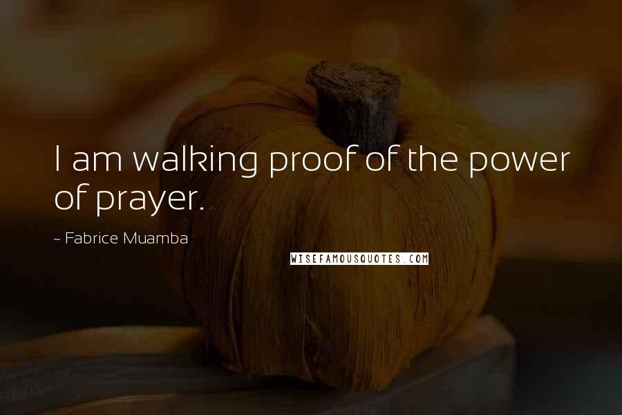 Fabrice Muamba Quotes: I am walking proof of the power of prayer.