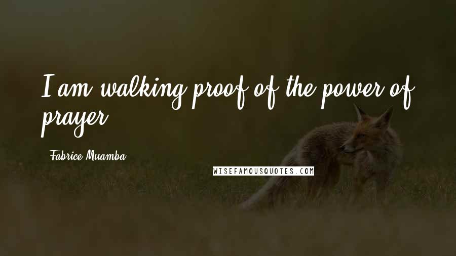 Fabrice Muamba Quotes: I am walking proof of the power of prayer.