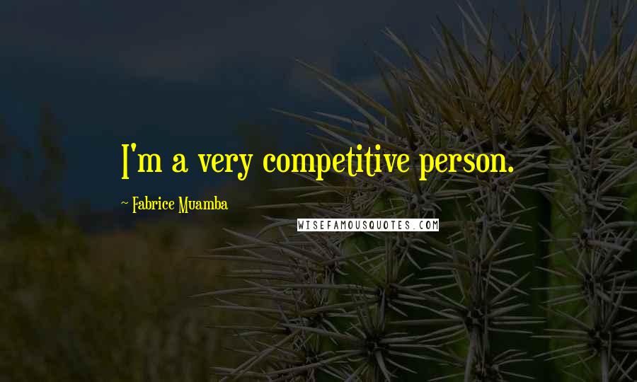 Fabrice Muamba Quotes: I'm a very competitive person.