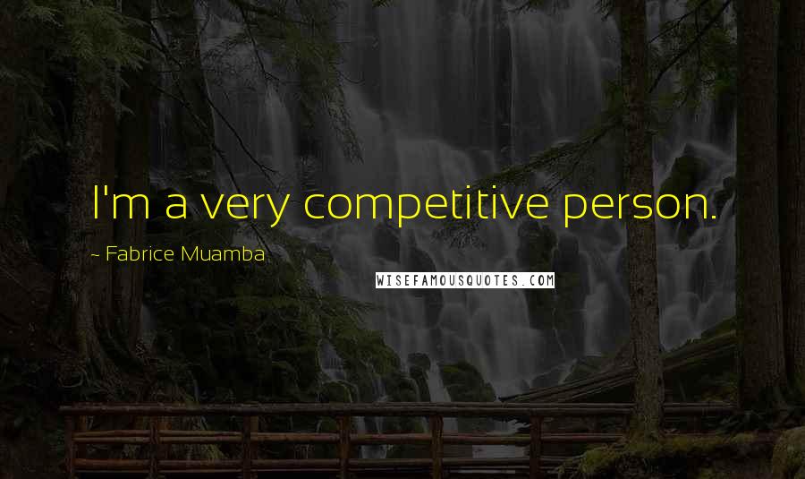 Fabrice Muamba Quotes: I'm a very competitive person.