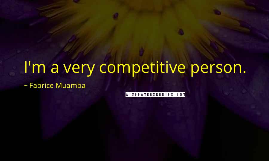 Fabrice Muamba Quotes: I'm a very competitive person.