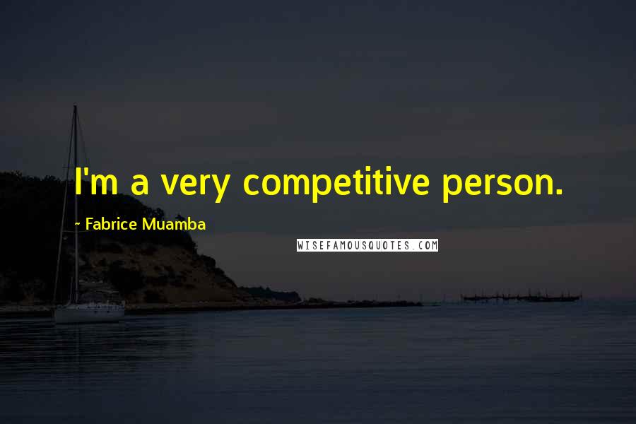 Fabrice Muamba Quotes: I'm a very competitive person.